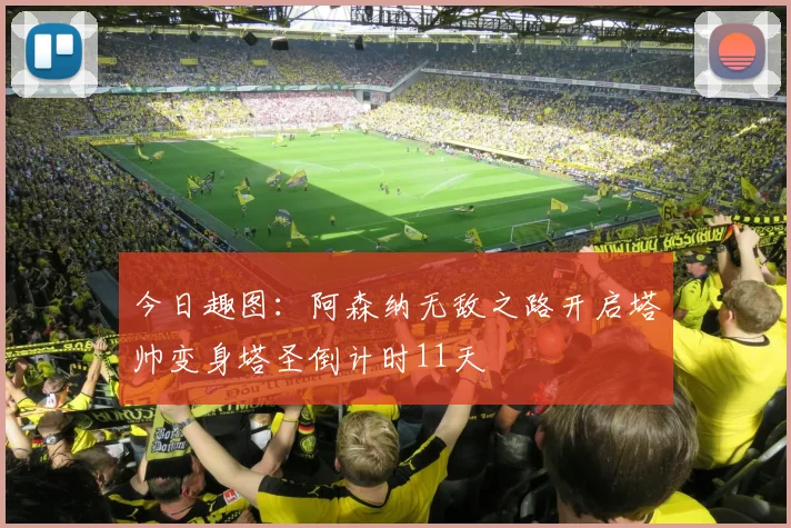 今日趣图：阿森纳无敌之路开启塔帅变身塔圣倒计时11天