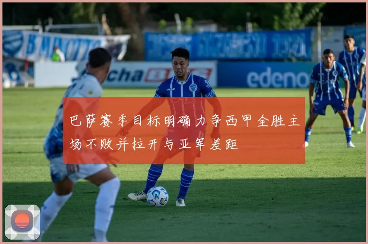 巴萨赛季目标明确力争西甲全胜主场不败并拉开与亚军差距