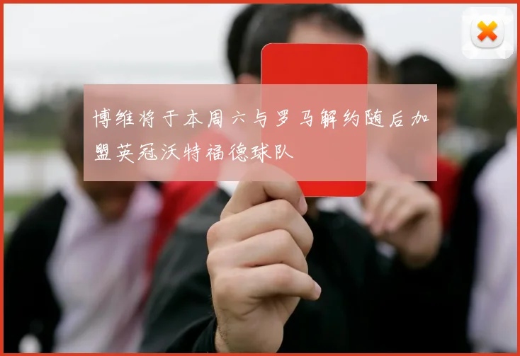 博维将于本周六与罗马解约随后加盟英冠沃特福德球队